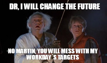 dr-i-will-change-the-future-no-martin-you-will-mess-with-my-workdays-targets