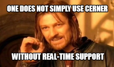 one-does-not-simply-use-cerner-without-real-time-support