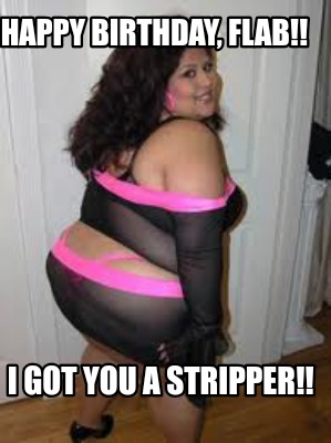 happy-birthday-flab-i-got-you-a-stripper9