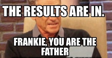 the-results-are-in.-frankie-you-are-the-father