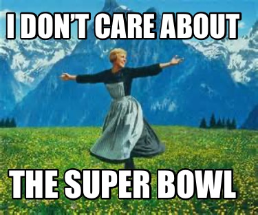 i-dont-care-about-the-super-bowl