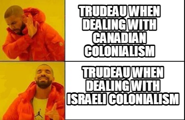 trudeau-when-dealing-with-canadian-colonialism-trudeau-when-dealing-with-israeli