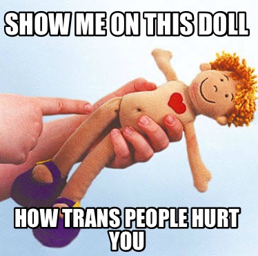 show-me-on-this-doll-how-trans-people-hurt-you