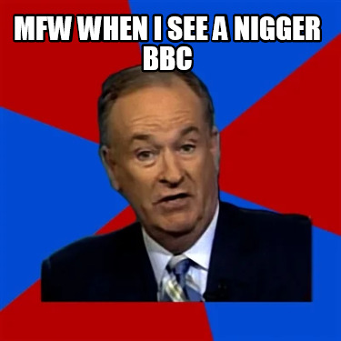 mfw-when-i-see-a-nigger-bbc
