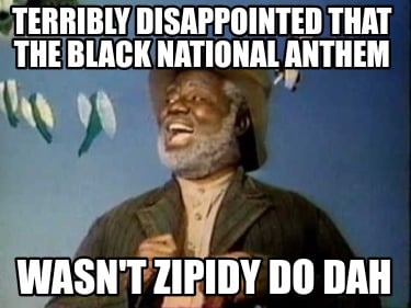 terribly-disappointed-that-the-black-national-anthem-wasnt-zipidy-do-dah