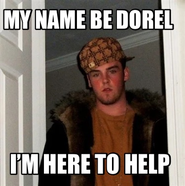 my-name-be-dorel-im-here-to-help