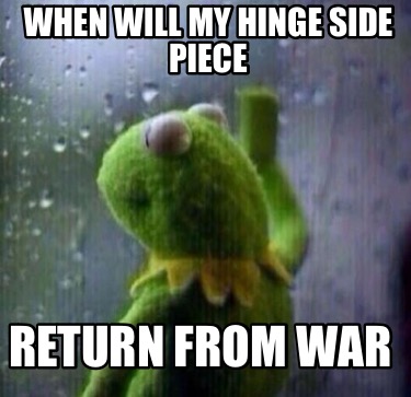 when-will-my-hinge-side-piece-return-from-war