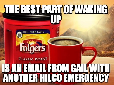 the-best-part-of-waking-up-is-an-email-from-gail-with-another-hilco-emergency