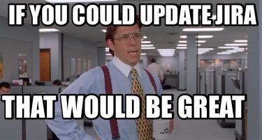 if-you-could-update-jira-that-would-be-great