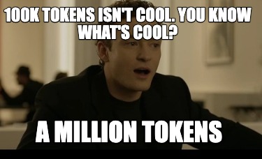 100k-tokens-isnt-cool.-you-know-whats-cool-a-million-tokens