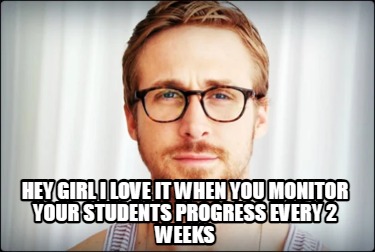 hey-girl-i-love-it-when-you-monitor-your-students-progress-every-2-weeks