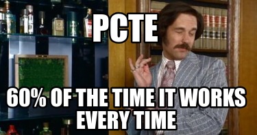pcte-60-of-the-time-it-works-every-time