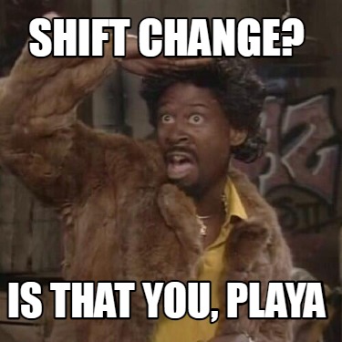 shift-change-is-that-you-playa