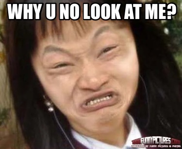 why-u-no-look-at-me