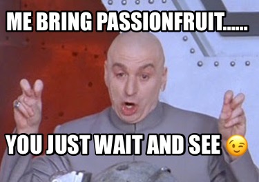 me-bring-passionfruit-you-just-wait-and-see-