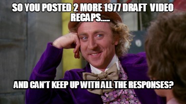 so-you-posted-2-more-1977-draft-video-recaps.....-and-cant-keep-up-with-all-the-