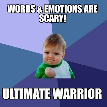 words-emotions-are-scary-ultimate-warrior