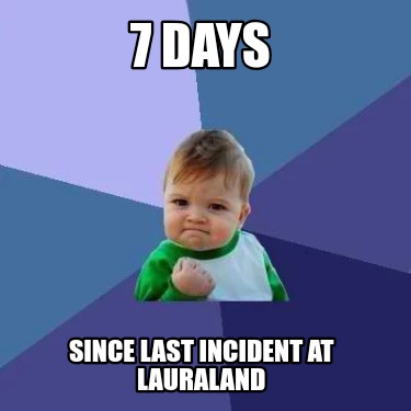 7-days-since-last-incident-at-lauraland