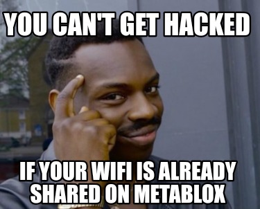you-cant-get-hacked-if-your-wifi-is-already-shared-on-metablox