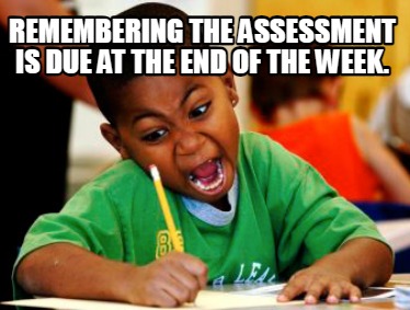 Meme Creator - Funny remembering the assessment is due at the end of ...
