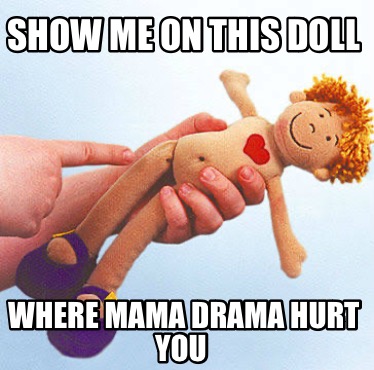 show-me-on-this-doll-where-mama-drama-hurt-you