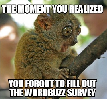the-moment-you-realized-you-forgot-to-fill-out-the-wordbuzz-survey