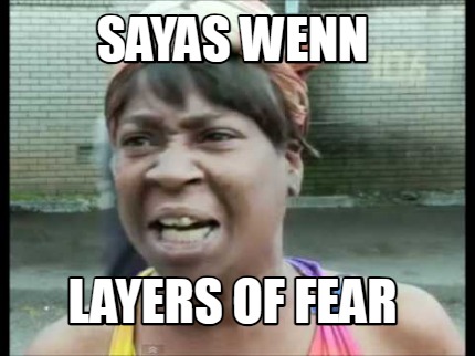 sayas-wenn-layers-of-fear