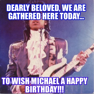 dearly-beloved-we-are-gathered-here-today-to-wish-michael-a-happy-birthday8