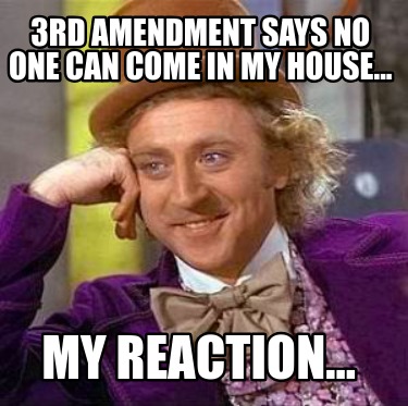 3rd-amendment-says-no-one-can-come-in-my-house...-my-reaction