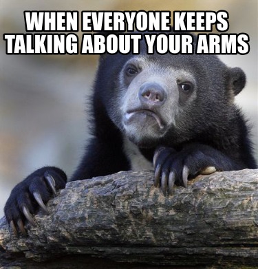 when-everyone-keeps-talking-about-your-arms
