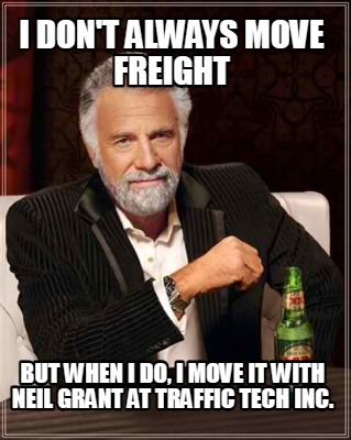 i-dont-always-move-freight-but-when-i-do-i-move-it-with-neil-grant-at-traffic-te