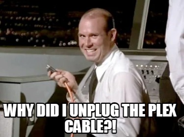 why-did-i-unplug-the-plex-cable