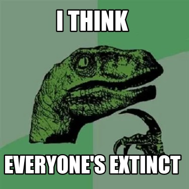 i-think-everyones-extinct