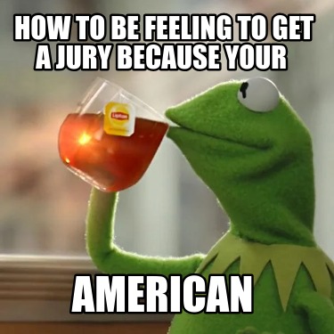 how-to-be-feeling-to-get-a-jury-because-your-american