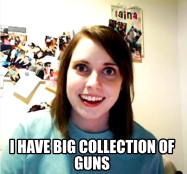 i-have-big-collection-of-guns