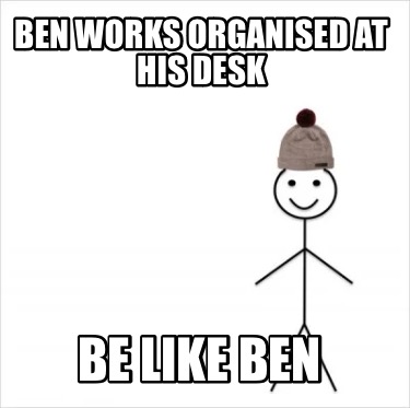 ben-works-organised-at-his-desk-be-like-ben