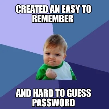 created-an-easy-to-remember-and-hard-to-guess-password