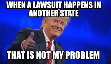 when-a-lawsuit-happens-in-another-state-that-is-not-my-problem