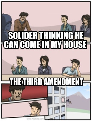 solider-thinking-he-can-come-in-my-house-the-third-amendment