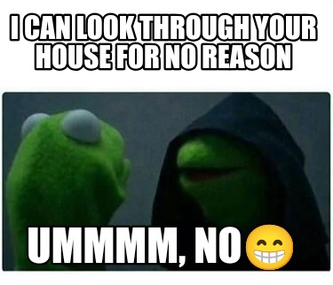 i-can-look-through-your-house-for-no-reason-ummmm-no
