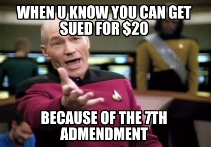 when-u-know-you-can-get-sued-for-20-because-of-the-7th-admendment
