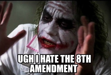ugh-i-hate-the-8th-amendment