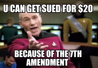 u-can-get-sued-for-20-because-of-the-7th-amendment