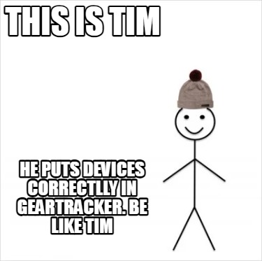 this-is-tim-he-puts-devices-correctlly-in-geartracker.-be-like-tim