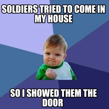 soldiers-tried-to-come-in-my-house-so-i-showed-them-the-door