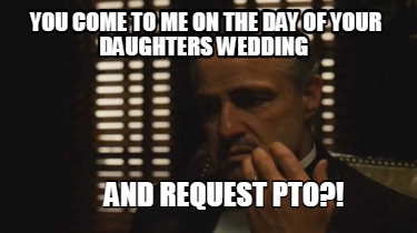 you-come-to-me-on-the-day-of-your-daughters-wedding-and-request-pto