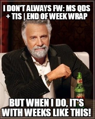 i-dont-always-fw-ms-qds-tis-end-of-week-wrap-but-when-i-do-its-with-weeks-like-t