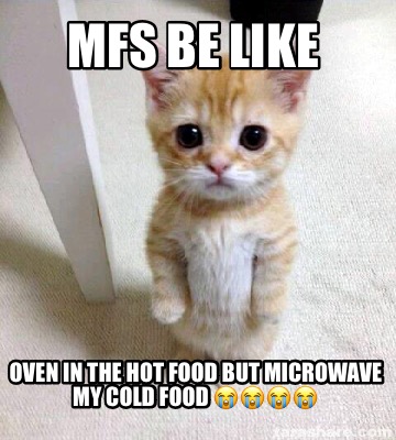 mfs-be-like-oven-in-the-hot-food-but-microwave-my-cold-food-