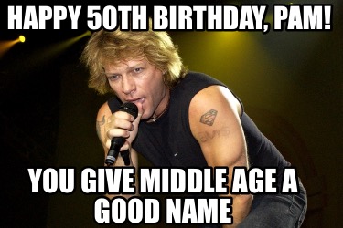 happy-50th-birthday-pam-you-give-middle-age-a-good-name