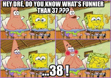 hey-dr-do-you-know-whats-funnier-than-37-38-